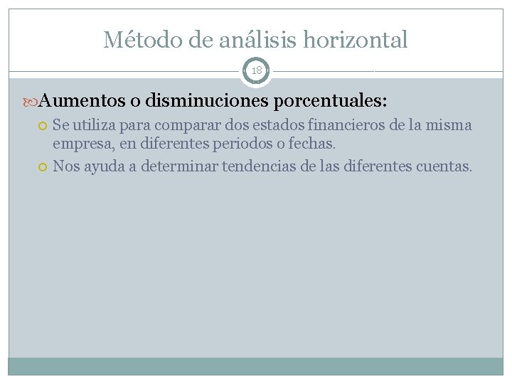 Método de análisis horizontal 18 Aumentos o disminuciones porcentuales: Se utiliza para comparar dos