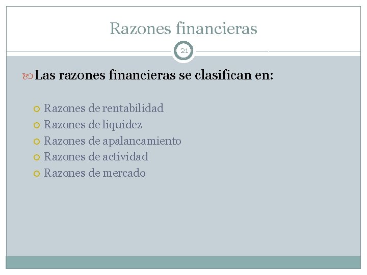Razones financieras 21 Las razones financieras se clasifican en: Razones de rentabilidad Razones de