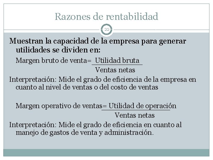 Razones de rentabilidad 22 Muestran la capacidad de la empresa para generar utilidades se