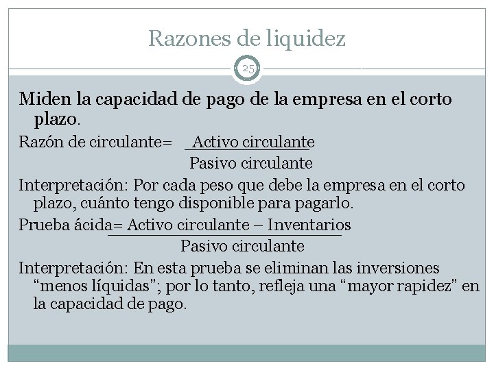 Razones de liquidez 25 Miden la capacidad de pago de la empresa en el