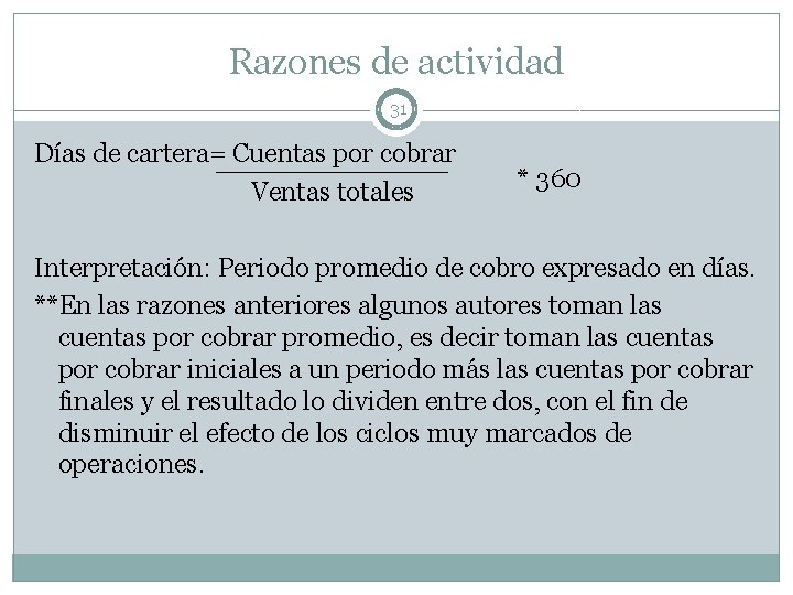 Razones de actividad 31 Días de cartera= Cuentas por cobrar Ventas totales * 360