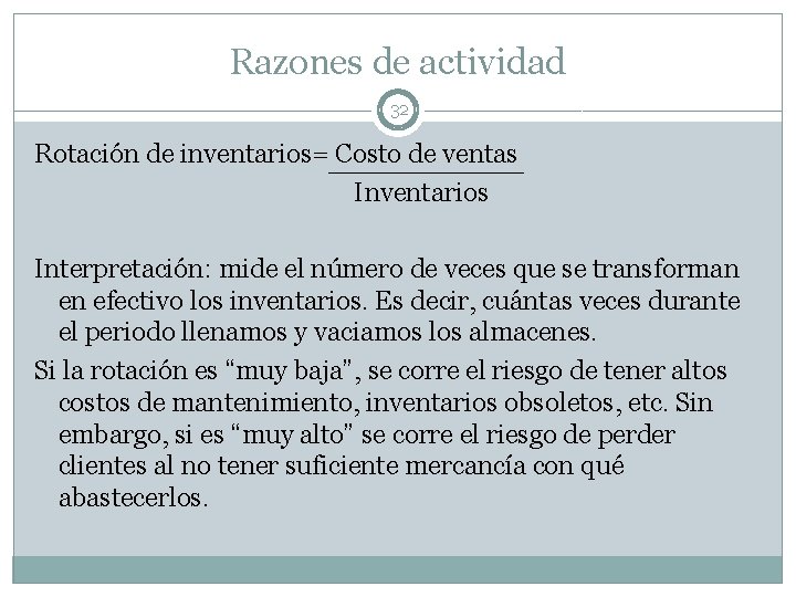 Razones de actividad 32 Rotación de inventarios= Costo de ventas Inventarios Interpretación: mide el