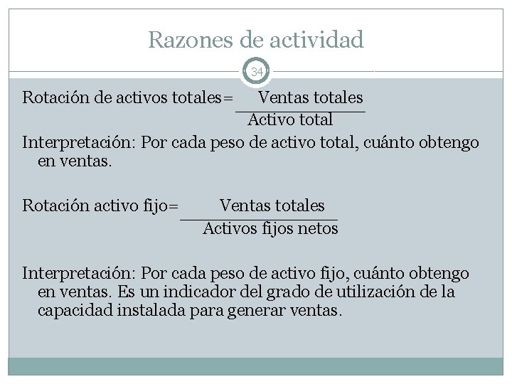 Razones de actividad 34 Rotación de activos totales= Ventas totales Activo total Interpretación: Por