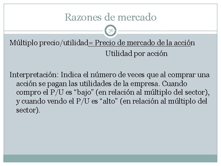 Razones de mercado 36 Múltiplo precio/utilidad= Precio de mercado de la acción Utilidad por