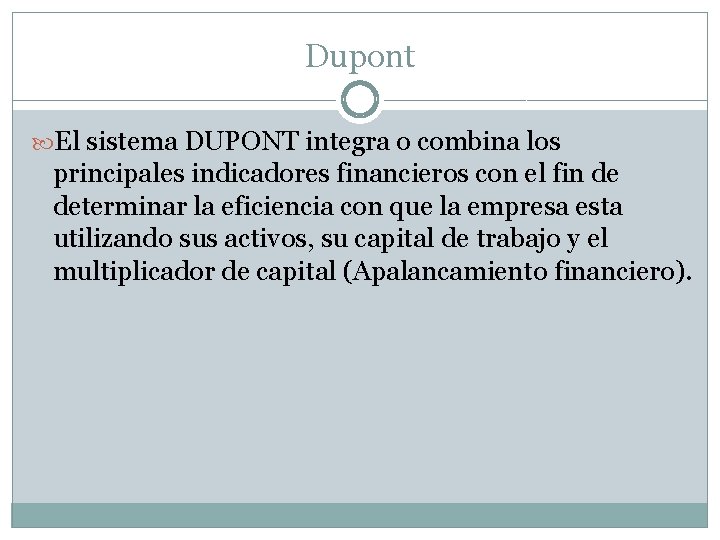 Dupont El sistema DUPONT integra o combina los principales indicadores financieros con el fin
