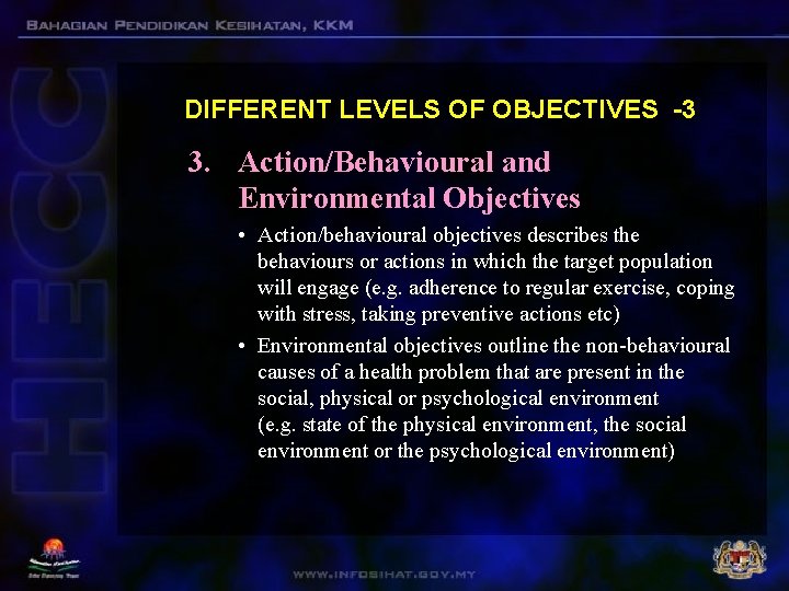 DIFFERENT LEVELS OF OBJECTIVES -3 3. Action/Behavioural and Environmental Objectives • Action/behavioural objectives describes