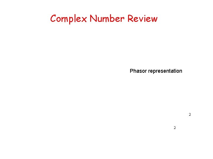 Complex Number Review Phasor representation 2 2 