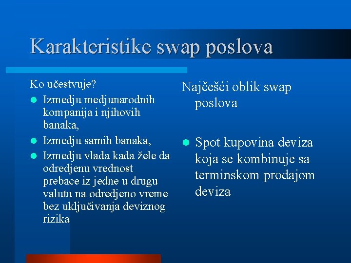 Karakteristike swap poslova Ko učestvuje? l Izmedjunarodnih kompanija i njihovih banaka, l Izmedju samih