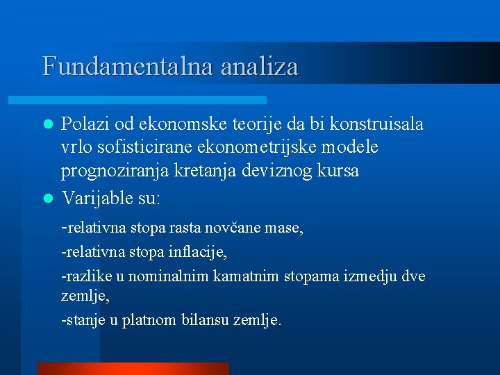 Fundamentalna analiza Polazi od ekonomske teorije da bi konstruisala vrlo sofisticirane ekonometrijske modele prognoziranja