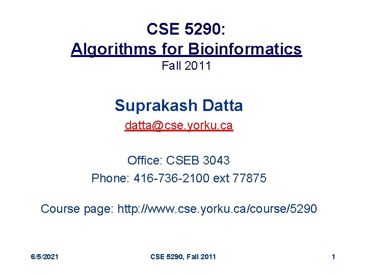 CSE 5290: Algorithms for Bioinformatics Fall 2011 Suprakash Datta datta@cse. yorku. ca Office: CSEB