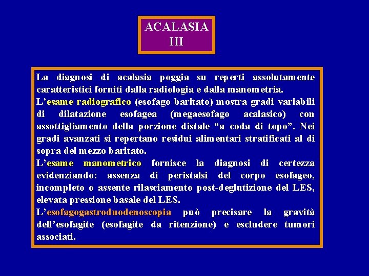 ACALASIA III La diagnosi di acalasia poggia su reperti assolutamente caratteristici forniti dalla radiologia