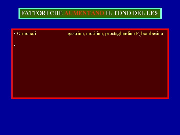 FATTORI CHE AUMENTANO IL TONO DEL LES • Ormonali • gastrina, motilina, prostaglandina F