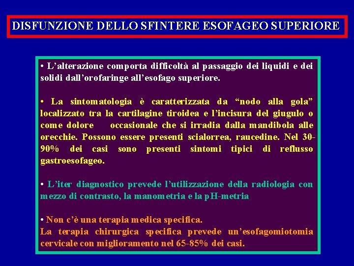 DISFUNZIONE DELLO SFINTERE ESOFAGEO SUPERIORE • L’alterazione comporta difficoltà al passaggio dei liquidi e
