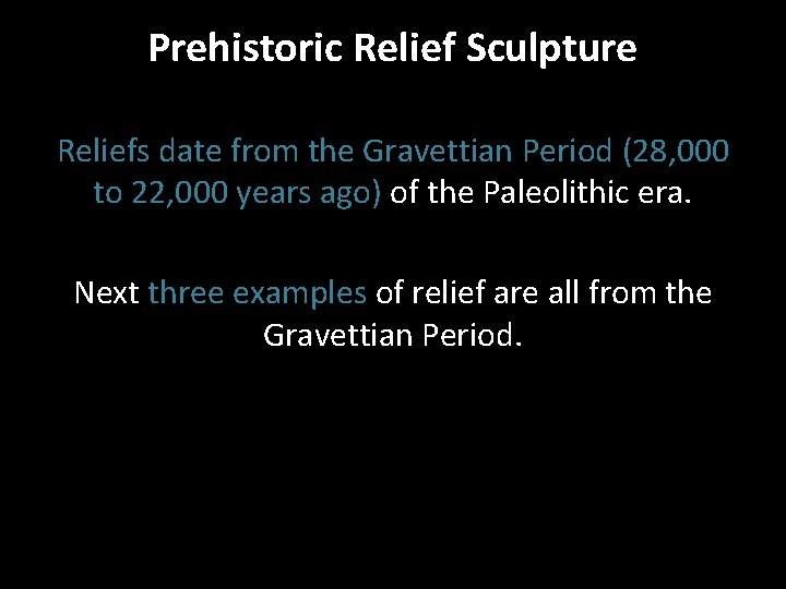 Prehistoric Relief Sculpture Reliefs date from the Gravettian Period (28, 000 to 22, 000 Prehistoric Relief Sculpture Reliefs date from the Gravettian Period (28, 000 to 22, 000
