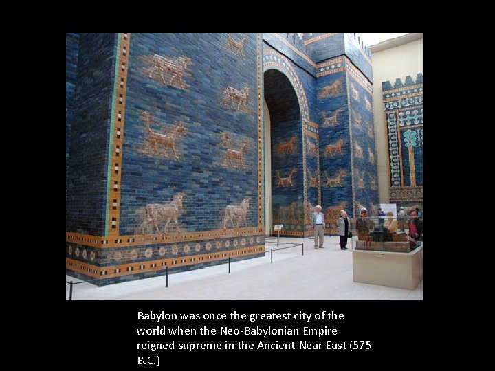 Babylon was once the greatest city of the world when the Neo-Babylonian Empire reigned Babylon was once the greatest city of the world when the Neo-Babylonian Empire reigned