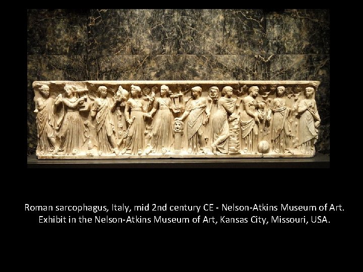 Roman sarcophagus, Italy, mid 2 nd century CE - Nelson-Atkins Museum of Art. Exhibit Roman sarcophagus, Italy, mid 2 nd century CE - Nelson-Atkins Museum of Art. Exhibit
