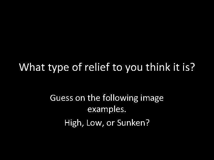 What type of relief to you think it is? Guess on the following image What type of relief to you think it is? Guess on the following image