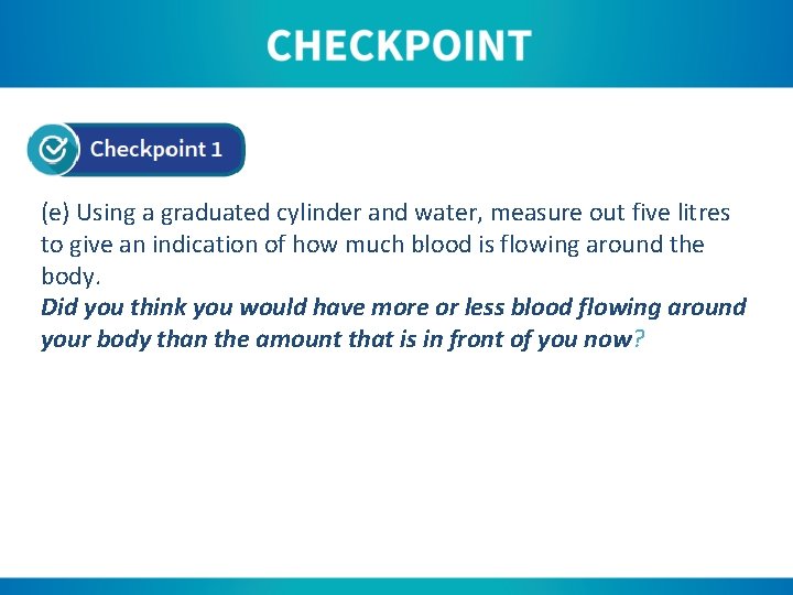 (e) Using a graduated cylinder and water, measure out five litres to give an