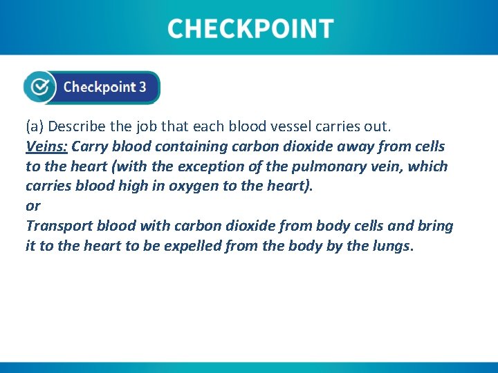 (a) Describe the job that each blood vessel carries out. Veins: Carry blood containing