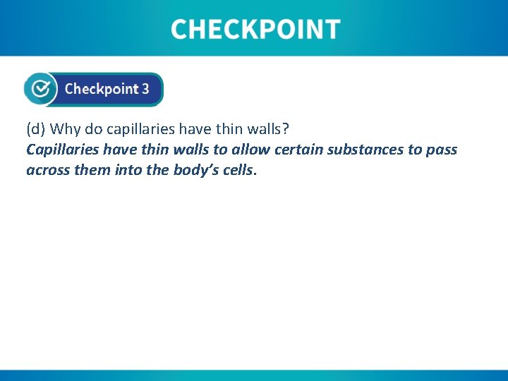 (d) Why do capillaries have thin walls? Capillaries have thin walls to allow certain