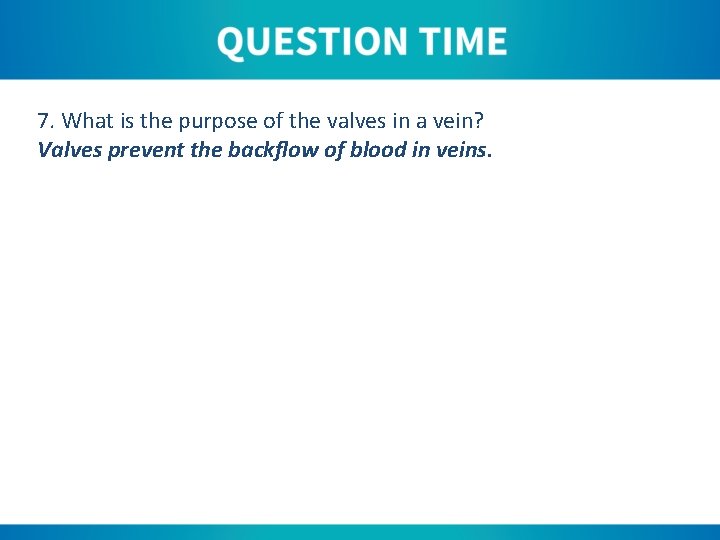 7. What is the purpose of the valves in a vein? Valves prevent the