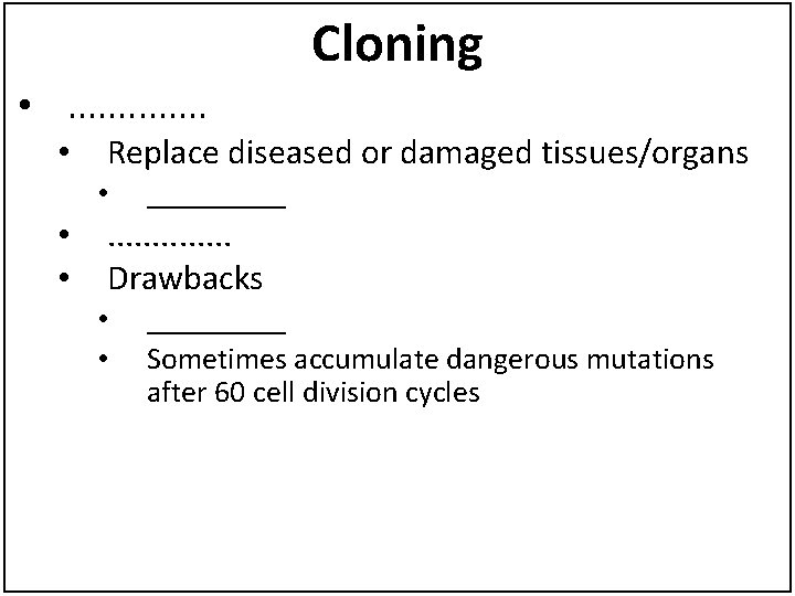 Cloning • . . . • Replace diseased or damaged tissues/organs • • •