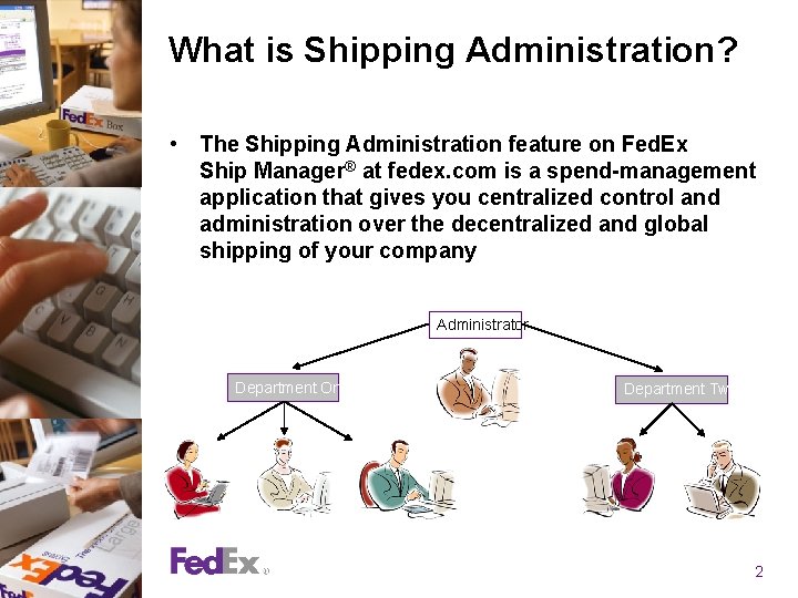 What is Shipping Administration? • The Shipping Administration feature on Fed. Ex Ship Manager® What is Shipping Administration? • The Shipping Administration feature on Fed. Ex Ship Manager®