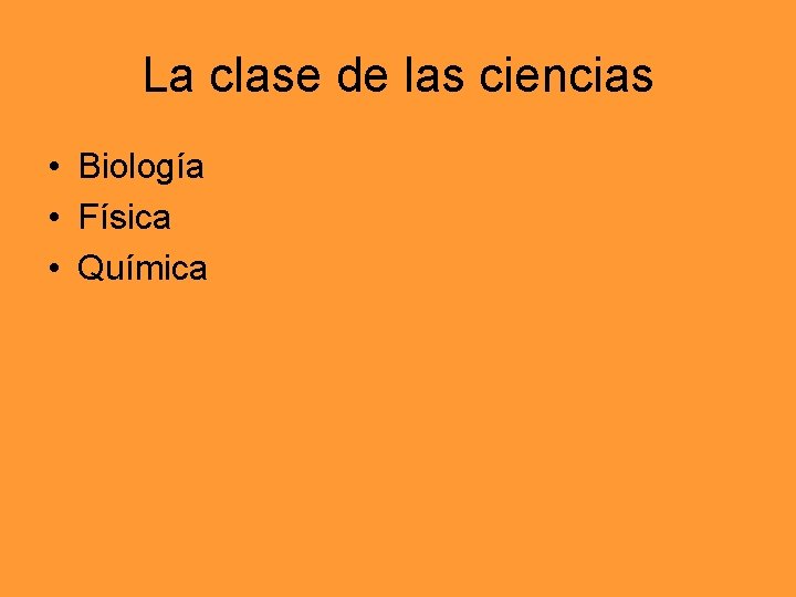 La clase de las ciencias • Biología • Física • Química 