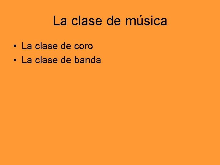 La clase de música • La clase de coro • La clase de banda