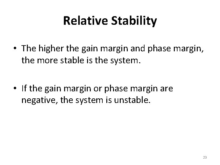 Relative Stability • The higher the gain margin and phase margin, the more stable