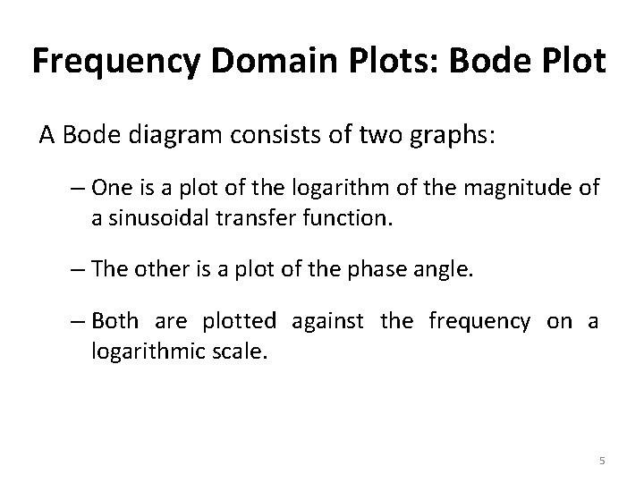 Frequency Domain Plots: Bode Plot A Bode diagram consists of two graphs: – One