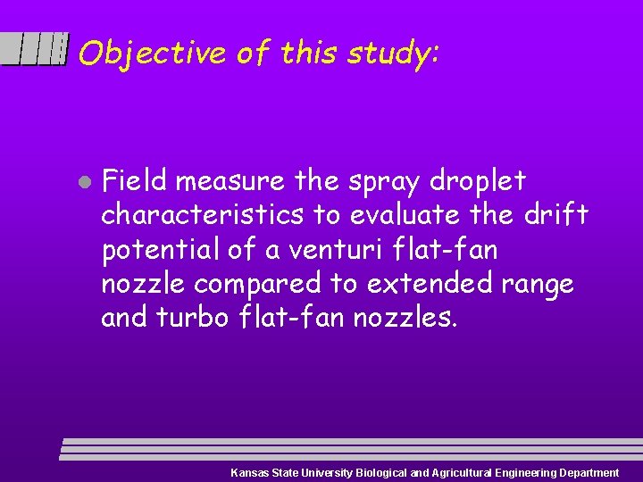 Objective of this study: l Field measure the spray droplet characteristics to evaluate the