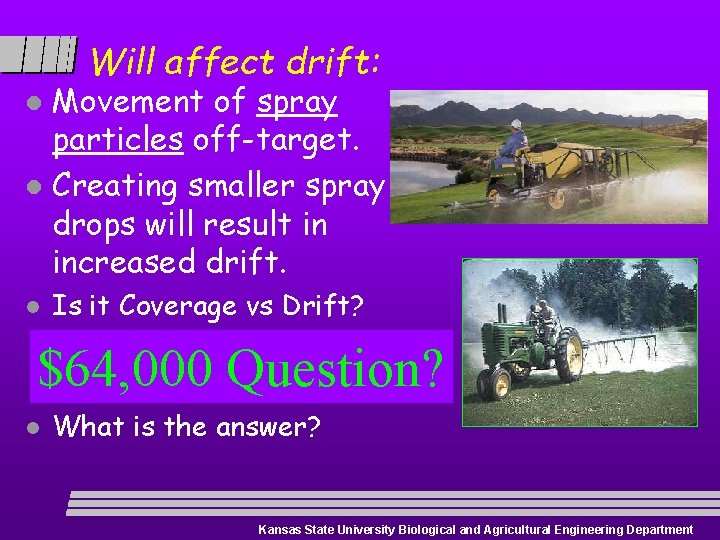 Will affect drift: Movement of spray particles off-target. l Creating smaller spray drops will