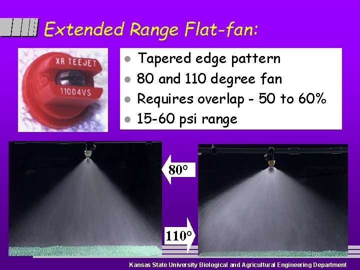 Extended Range Flat-fan: l l Tapered edge pattern 80 and 110 degree fan Requires
