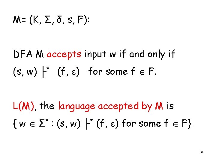 M= (K, Σ, δ, s, F): DFA M accepts input w if and only