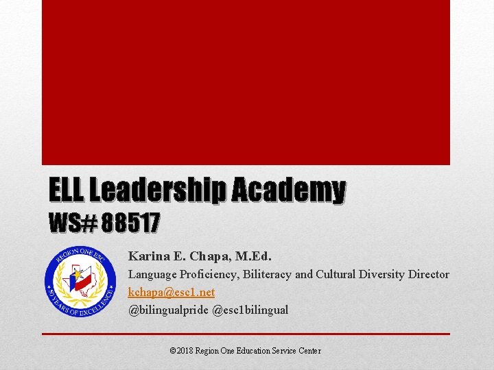 ELL Leadership Academy WS# 88517 Karina E. Chapa, M. Ed. Language Proficiency, Biliteracy and