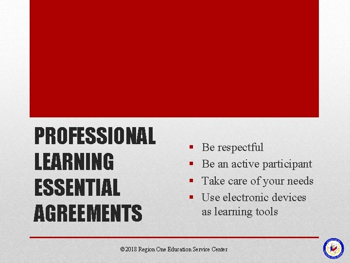 PROFESSIONAL LEARNING ESSENTIAL AGREEMENTS § § Be respectful Be an active participant Take care