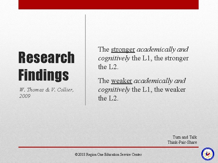 Research Findings W. Thomas & V. Collier, 2009 The stronger academically and cognitively the