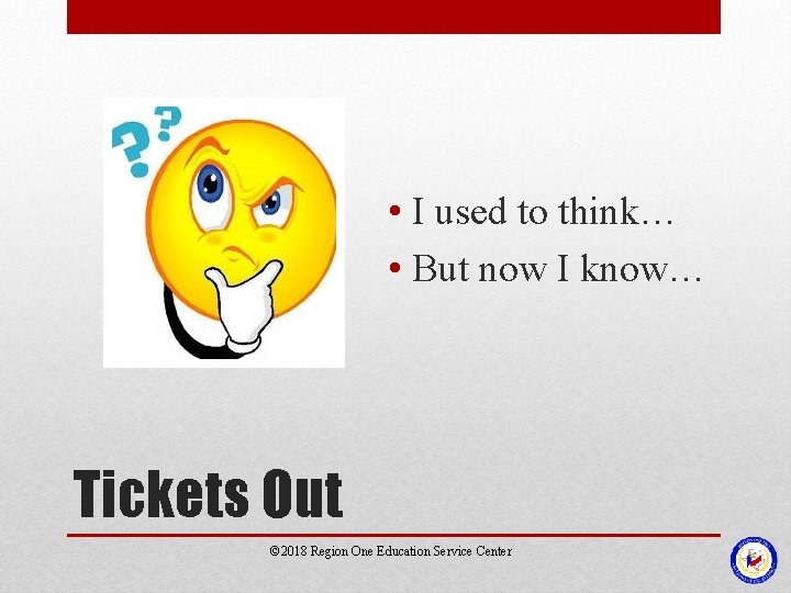  • I used to think… • But now I know… Tickets Out ©