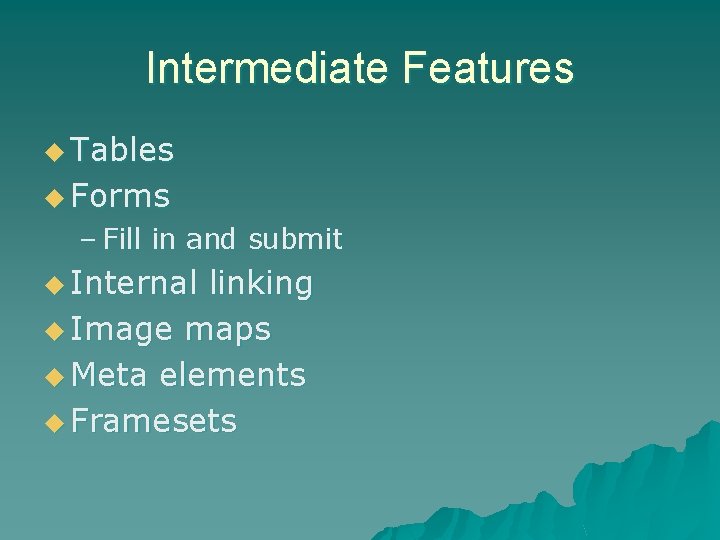 Intermediate Features u Tables u Forms – Fill in and submit u Internal linking