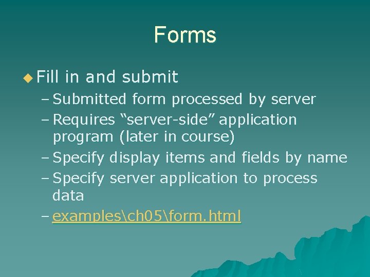 Forms u Fill in and submit – Submitted form processed by server – Requires