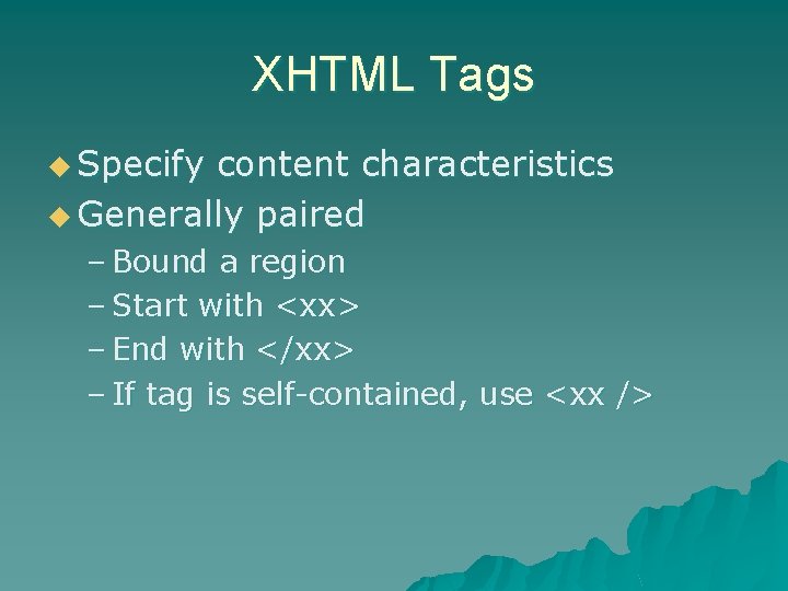 XHTML Tags u Specify content characteristics u Generally paired – Bound a region –