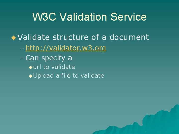 W 3 C Validation Service u Validate structure of a document – http: //validator.