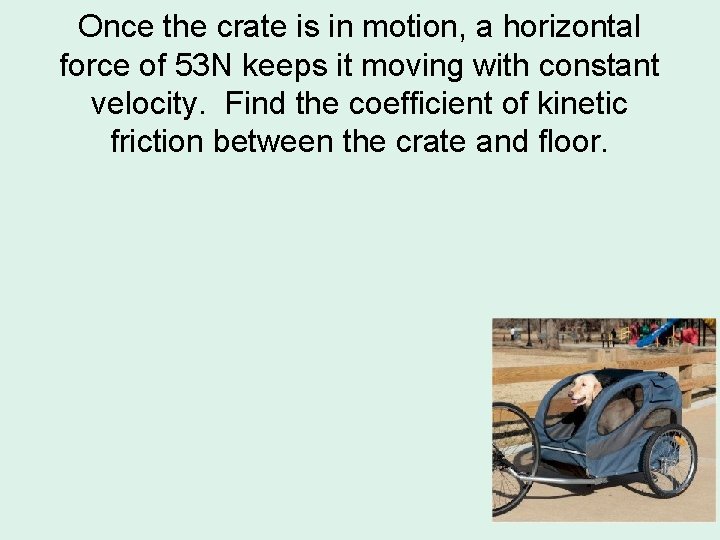 Once the crate is in motion, a horizontal force of 53 N keeps it