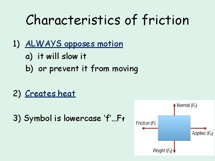 Characteristics of friction 1) ALWAYS opposes motion a) it will slow it b) or