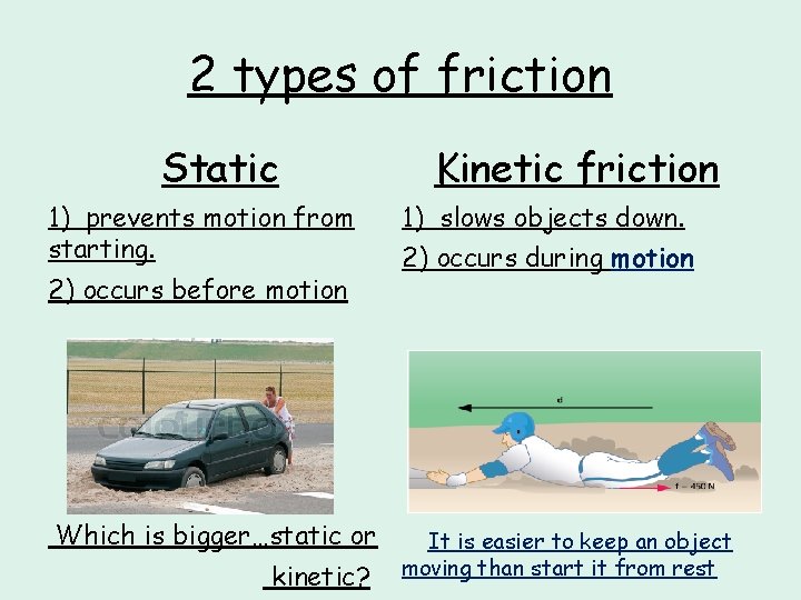 2 types of friction Static 1) prevents motion from starting. 2) occurs before motion