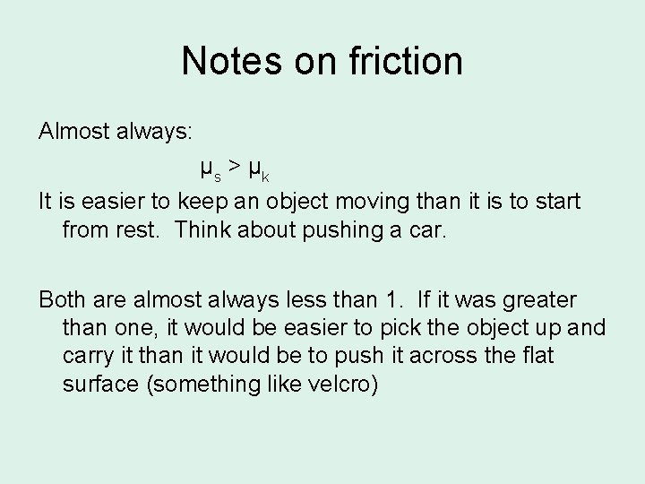 Notes on friction Almost always: μ s > μk It is easier to keep