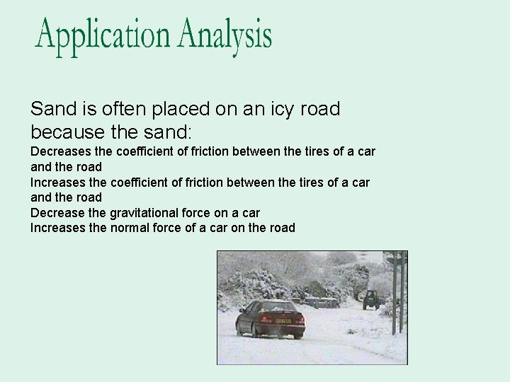 Sand is often placed on an icy road because the sand: Decreases the coefficient