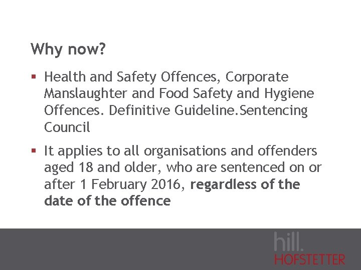 Why now? § Health and Safety Offences, Corporate Manslaughter and Food Safety and Hygiene