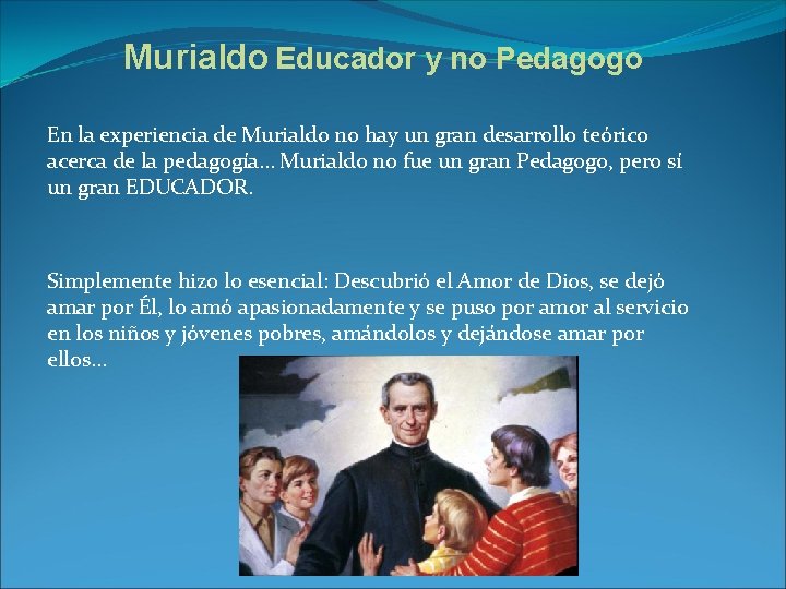 Murialdo Educador y no Pedagogo En la experiencia de Murialdo no hay un gran
